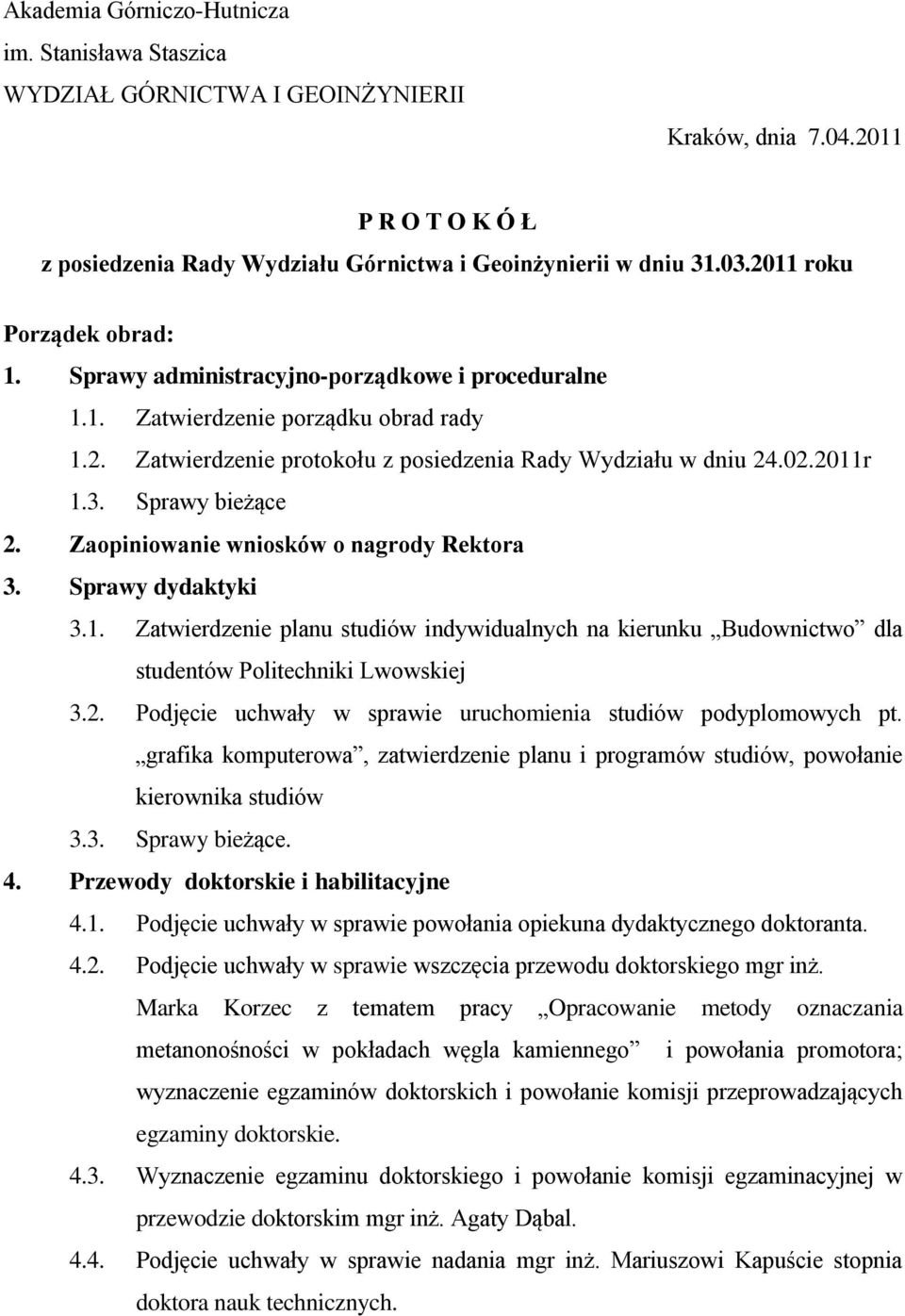 Sprawy bieżące 2. Zaopiniowanie wniosków o nagrody Rektora 3. Sprawy dydaktyki 3.1. Zatwierdzenie planu studiów indywidualnych na kierunku Budownictwo dla studentów Politechniki Lwowskiej 3.2. Podjęcie uchwały w sprawie uruchomienia studiów podyplomowych pt.