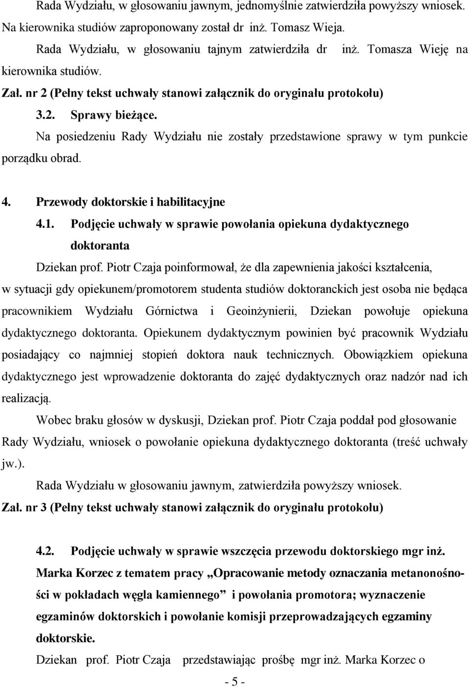 Na posiedzeniu Rady Wydziału nie zostały przedstawione sprawy w tym punkcie porządku obrad. 4. Przewody doktorskie i habilitacyjne 4.1.