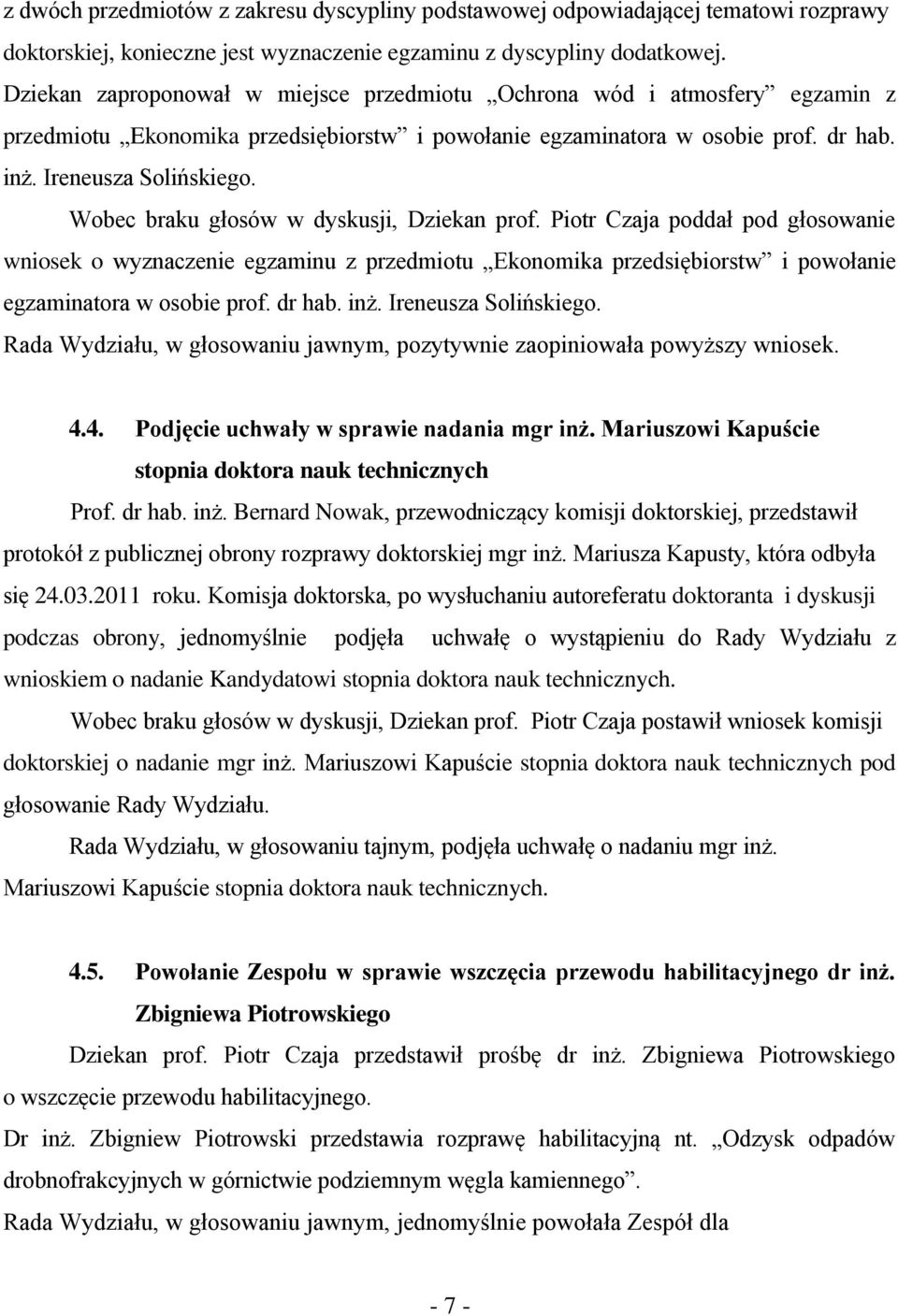 Wobec braku głosów w dyskusji, Dziekan prof. Piotr Czaja poddał pod głosowanie wniosek o wyznaczenie egzaminu z przedmiotu Ekonomika przedsiębiorstw i powołanie egzaminatora w osobie prof. dr hab.