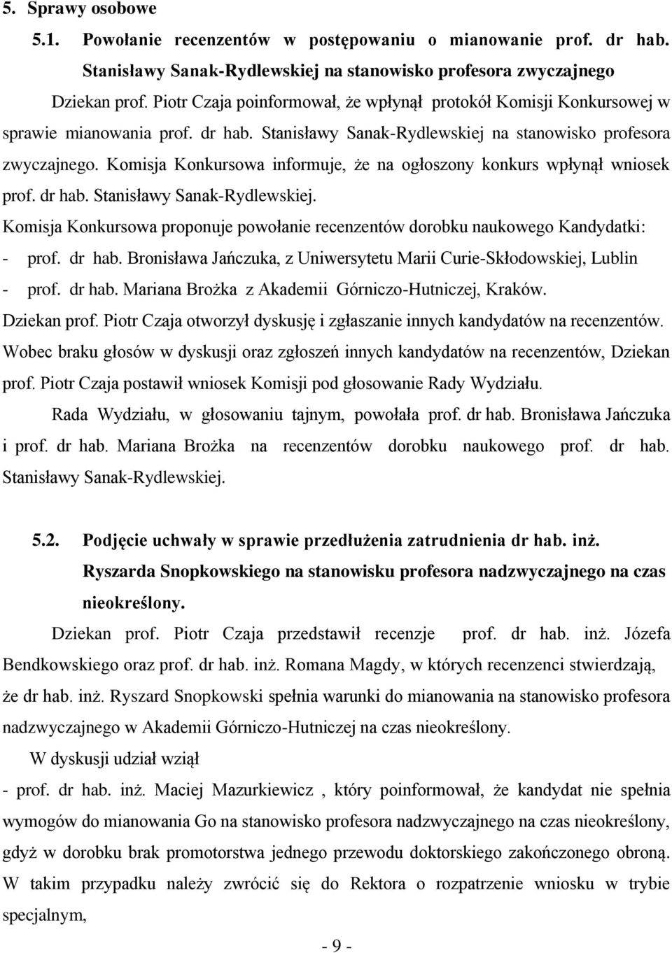 Komisja Konkursowa informuje, że na ogłoszony konkurs wpłynął wniosek prof. dr hab. Stanisławy Sanak-Rydlewskiej.