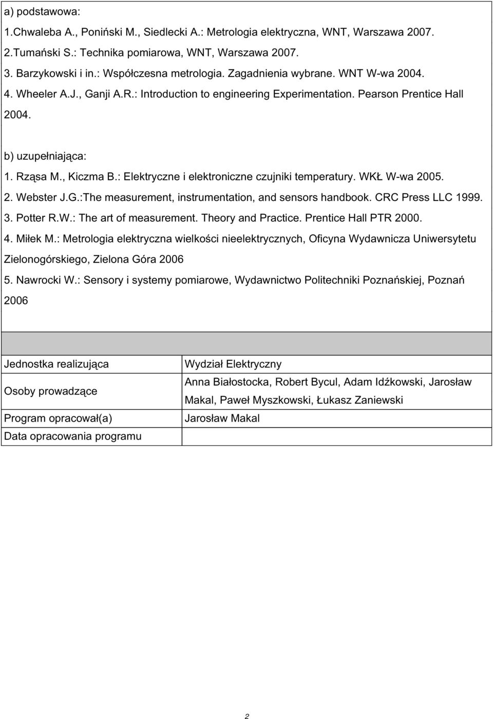 , Kiczma B.: Elektryczne i elektroniczne czujniki temperatury. WKŁ W-wa 2005. 2. Webster J.G.:The measurement, instrumentation, and sensors handbook. CRC Press LLC 1999. 3. Potter R.W.: The art of measurement.