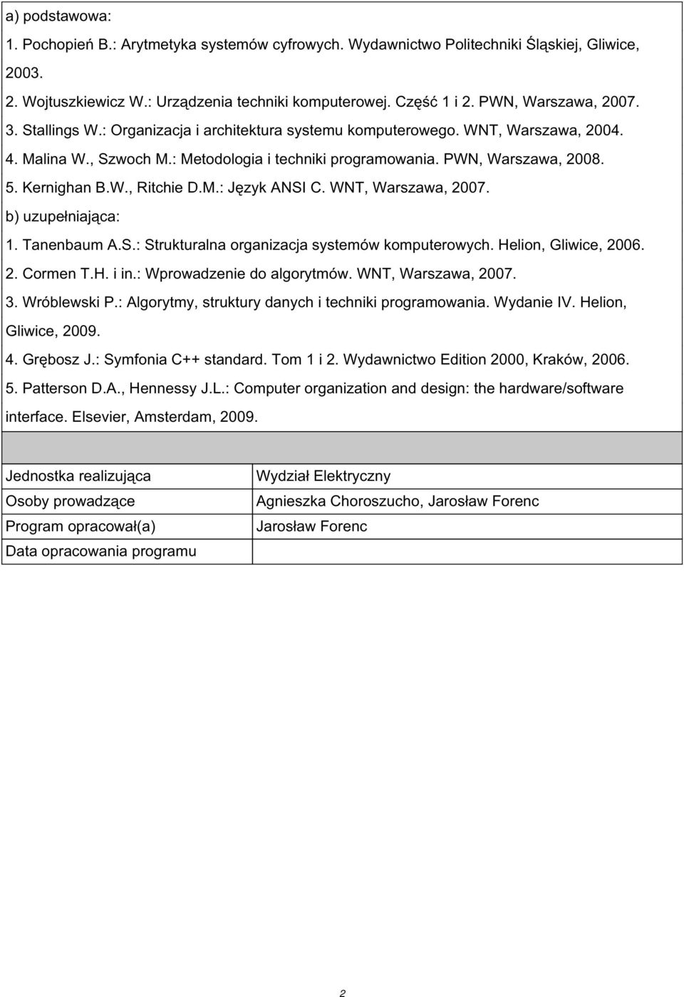 Kernighan B.W., Ritchie D.M.: Język ANSI C. WNT, Warszawa, 2007. b) uzupełniająca: 1. Tanenbaum A.S.: Strukturalna organizacja systemów komputerowych. Helion, Gliwice, 2006. 2. Cormen T.H. i in.