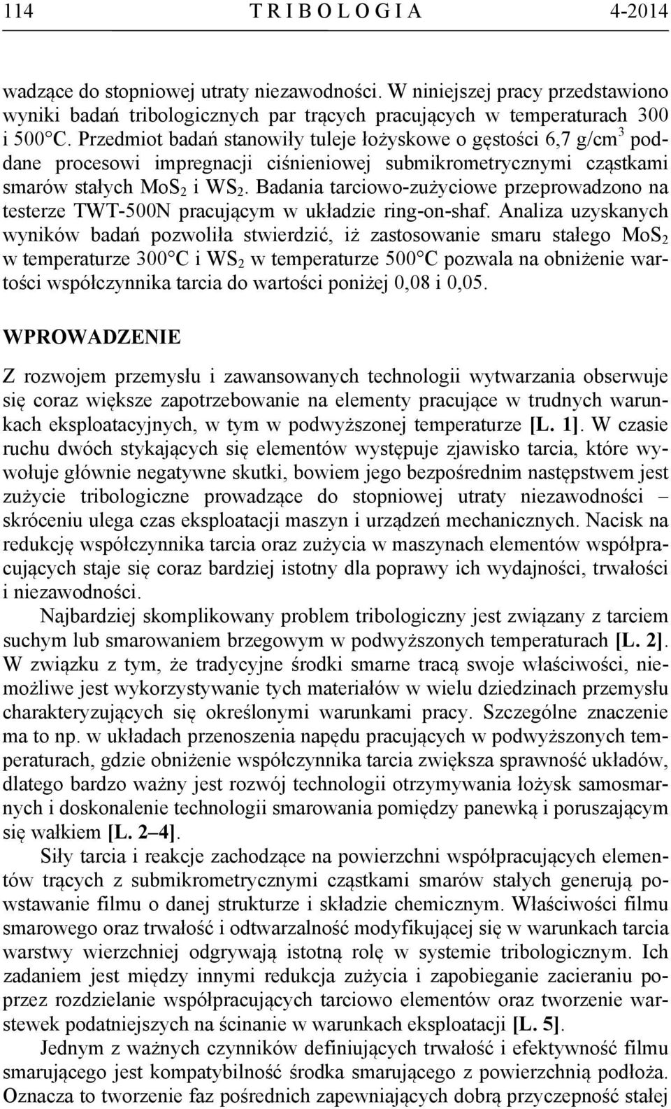 Badania tarciowo-zużyciowe przeprowadzono na testerze TWT-500N pracującym w układzie ring-on-shaf.