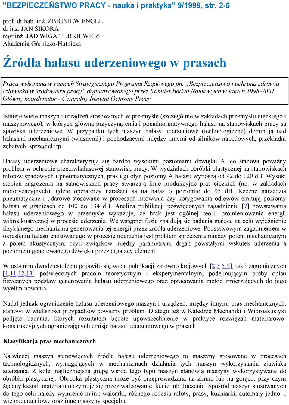 Bezpieczeństwo i ochrona zdrowia człowieka w środowisku pracy dofinansowanego przez Komitet Badań Naukowych w latach 1998-2001. Główny koordynator - Centralny Instytut Ochrony Pracy.