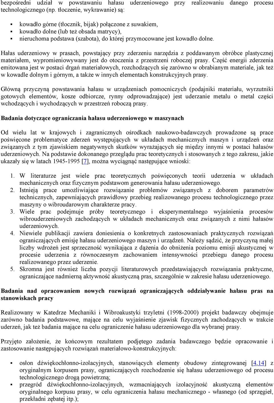 Hałas uderzeniowy w prasach, powstający przy zderzeniu narzędzia z poddawanym obróbce plastycznej materiałem, wypromieniowywany jest do otoczenia z przestrzeni roboczej prasy.