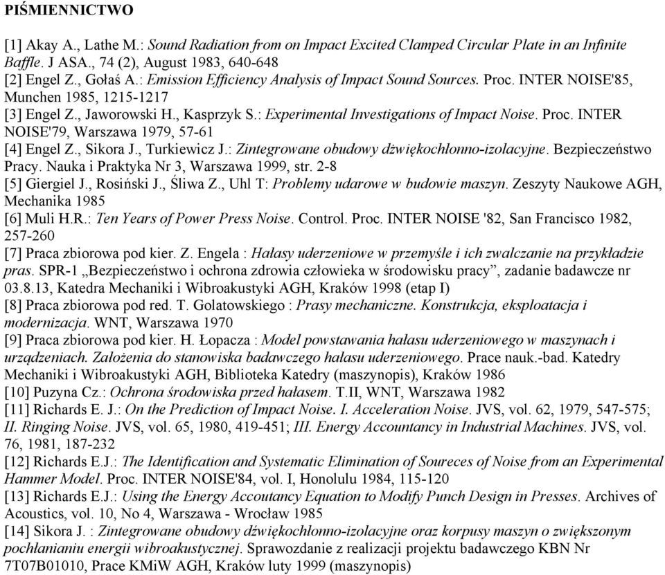 , Sikora J., Turkiewicz J.: Zintegrowane obudowy dżwiękochłonno-izolacyjne. Bezpieczeństwo Pracy. Nauka i Praktyka Nr 3, Warszawa 1999, str. 2-8 [5] Giergiel J., Rosiński J., Śliwa Z.