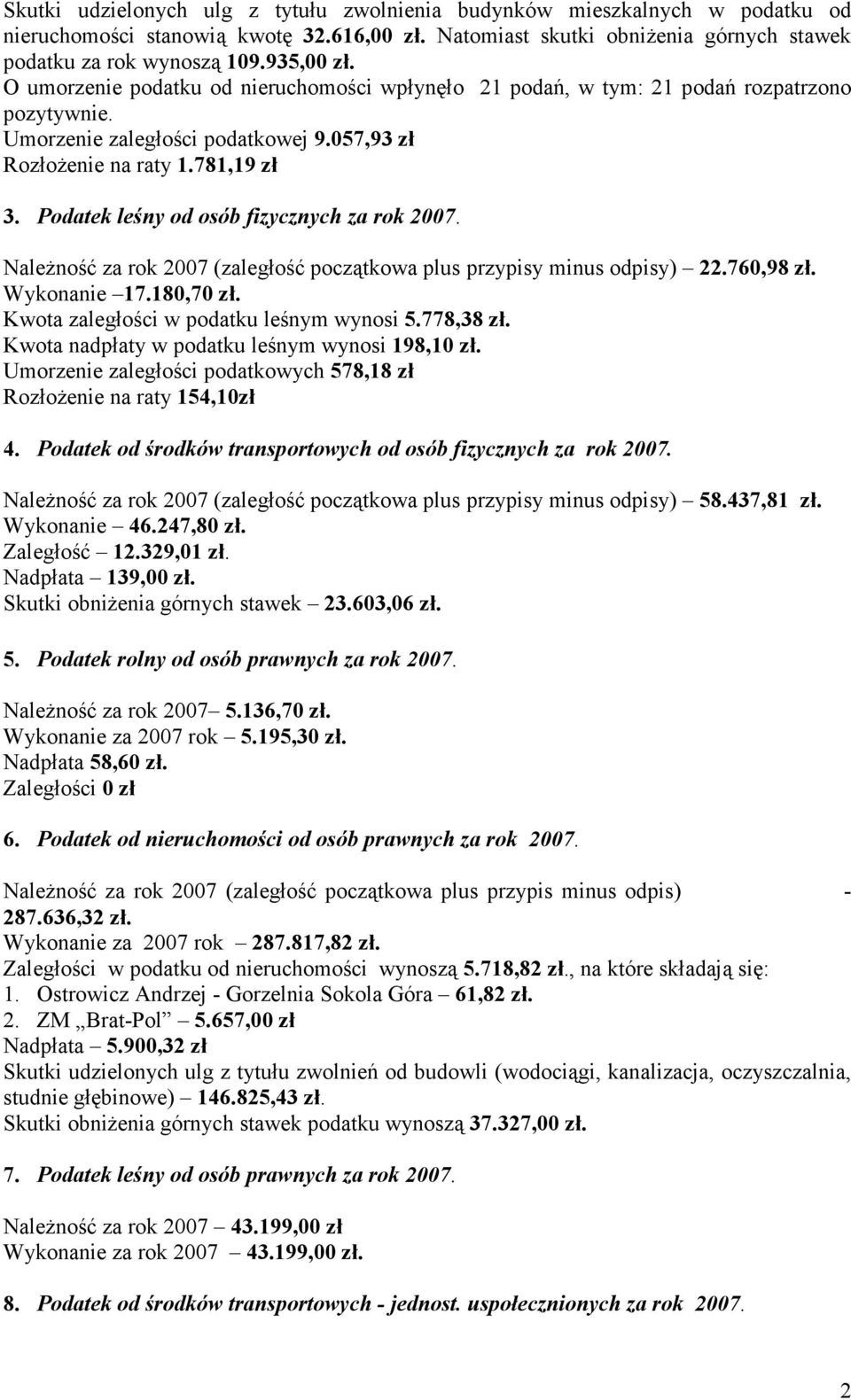 Podatek leśny od osób fizycznych za rok 2007. Należność za rok 2007 (zaległość początkowa plus przypisy minus odpisy) 22.760,98 zł. Wykonanie 17.180,70 zł. Kwota zaległości w podatku leśnym wynosi 5.