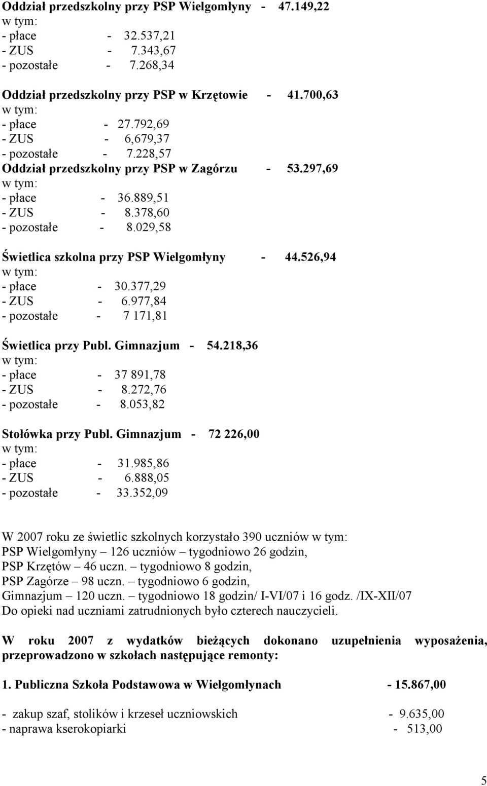 029,58 Świetlica szkolna przy PSP Wielgomłyny - 44.526,94 - płace - 30.377,29 - ZUS - 6.977,84 - pozostałe - 7 171,81 Świetlica przy Publ. Gimnazjum - 54.218,36 - płace - 37 891,78 - ZUS - 8.