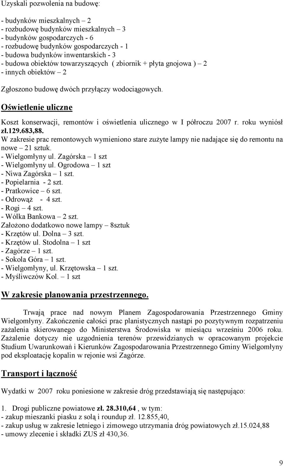 Oświetlenie uliczne Koszt konserwacji, remontów i oświetlenia ulicznego w I półroczu 2007 r. roku wyniósł zł.129.683,88.