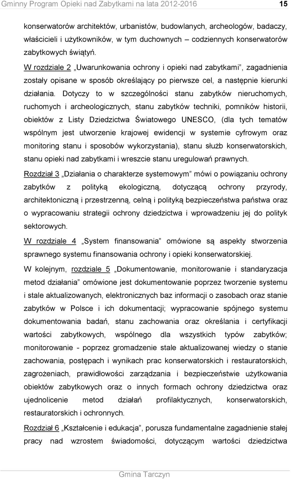 Dotyczy to w szczególności stanu zabytków nieruchomych, ruchomych i archeologicznych, stanu zabytków techniki, pomników historii, obiektów z Listy Dziedzictwa Światowego UNESCO, (dla tych tematów