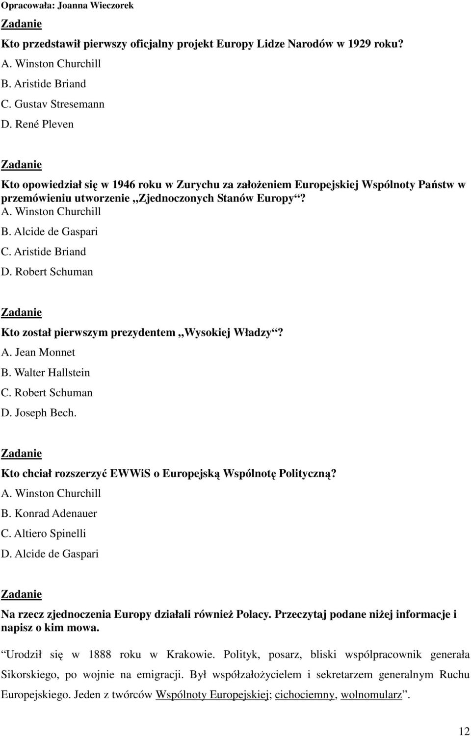 Aristide Briand D. Robert Schuman Kto został pierwszym prezydentem Wysokiej Władzy? A. Jean Monnet B. Walter Hallstein C. Robert Schuman D. Joseph Bech.