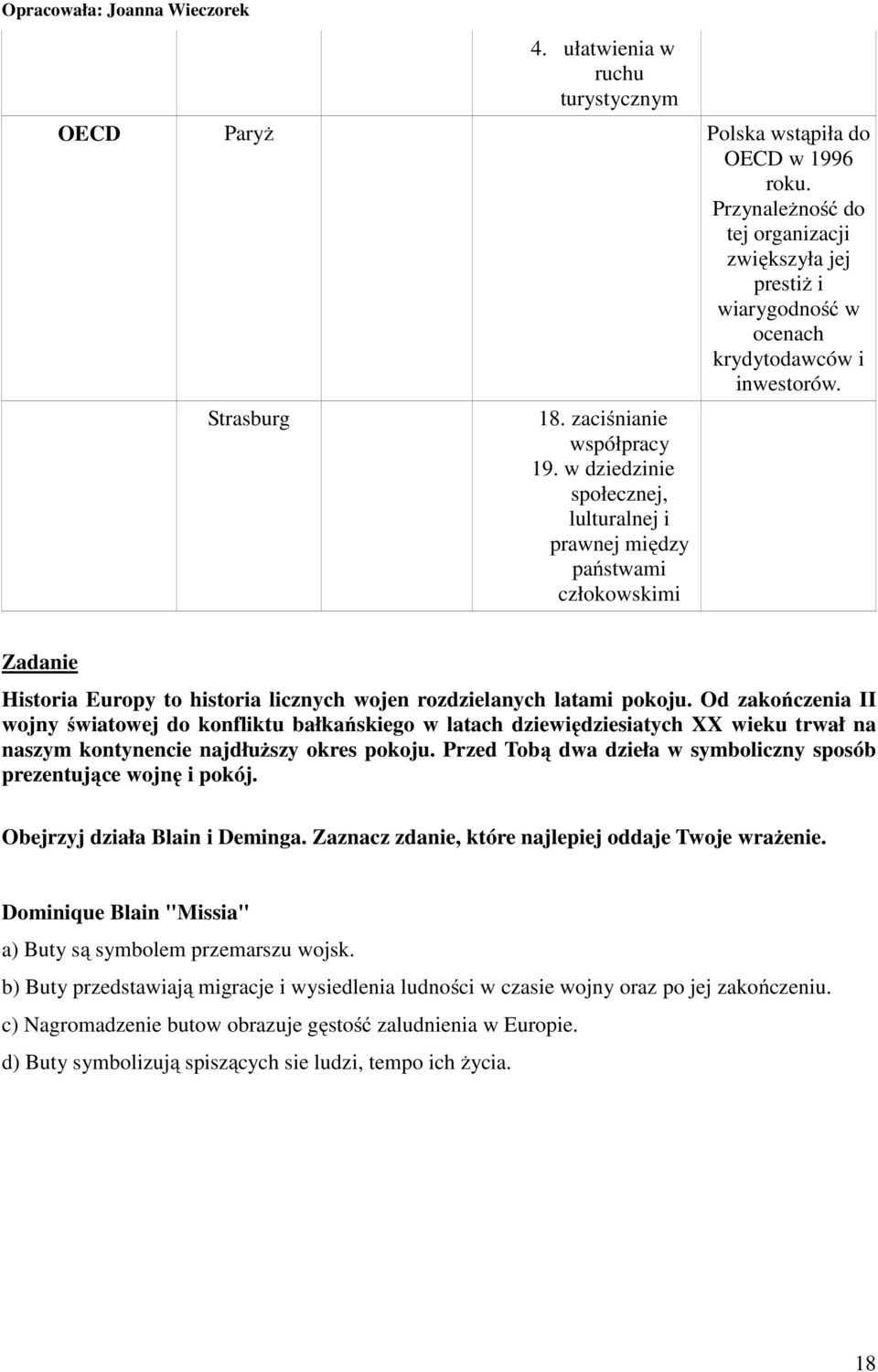 Od zakończenia II wojny światowej do konfliktu bałkańskiego w latach dziewiędziesiatych XX wieku trwał na naszym kontynencie najdłuższy okres pokoju.