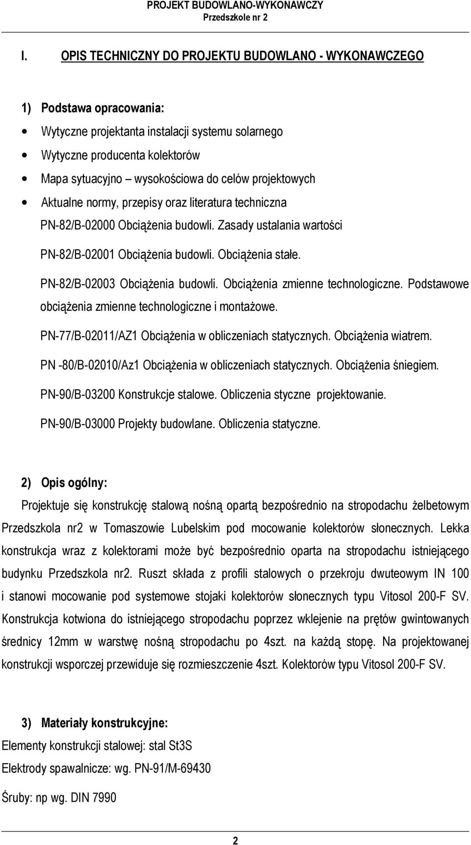 projektowych Aktualne normy, przepisy oraz literatura techniczna PN-82/B-02000 Obciążenia budowli. Zasady ustalania wartości PN-82/B-02001 Obciążenia budowli. Obciążenia stałe.