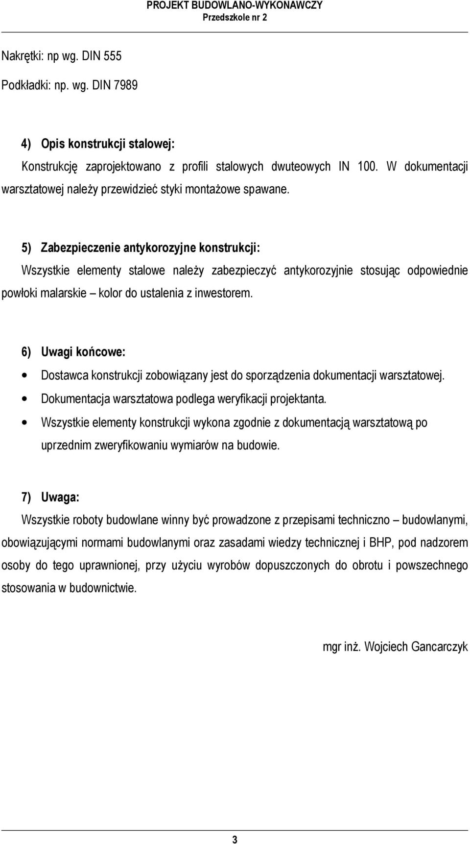 5) Zabezpieczenie antykorozyjne konstrukcji: Wszystkie elementy stalowe należy zabezpieczyć antykorozyjnie stosując odpowiednie powłoki malarskie kolor do ustalenia z inwestorem.