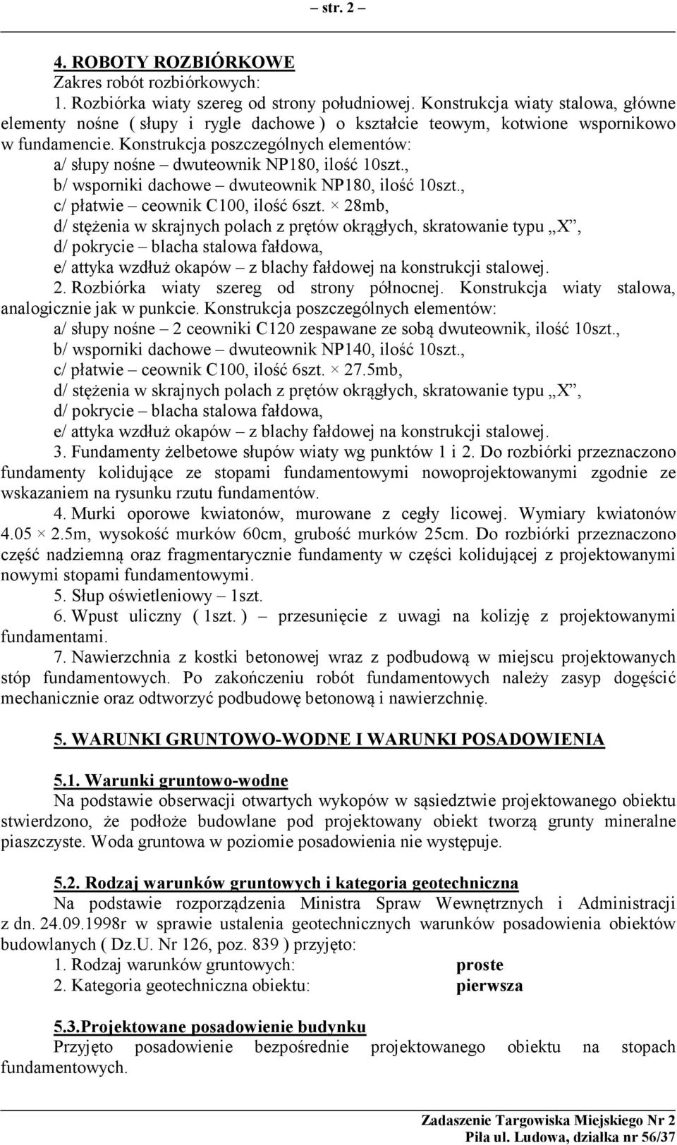 Konstrukcja poszczególnych elementów: a/ słupy nośne dwuteownik NP180, ilość 10szt., b/ wsporniki dachowe dwuteownik NP180, ilość 10szt., c/ płatwie ceownik C100, ilość 6szt.