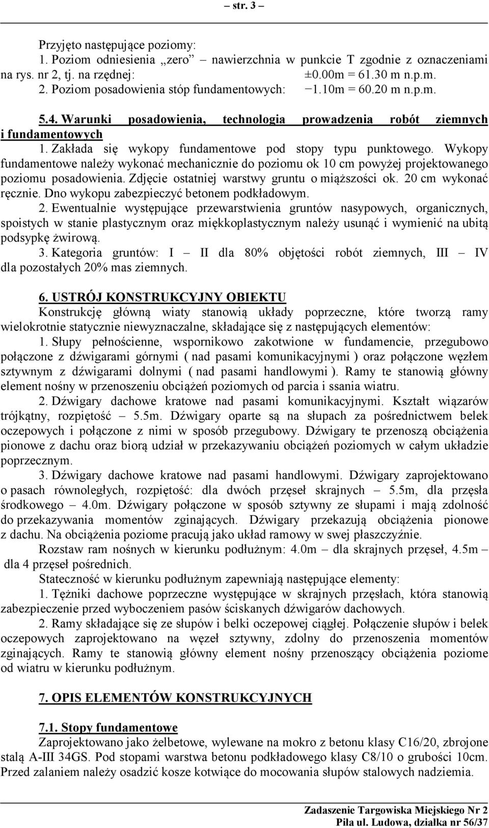 Wykopy fundamentowe należy wykonać mechanicznie do poziomu ok 10 cm powyżej projektowanego poziomu posadowienia. Zdjęcie ostatniej warstwy gruntu o miąższości ok. 20 cm wykonać ręcznie.