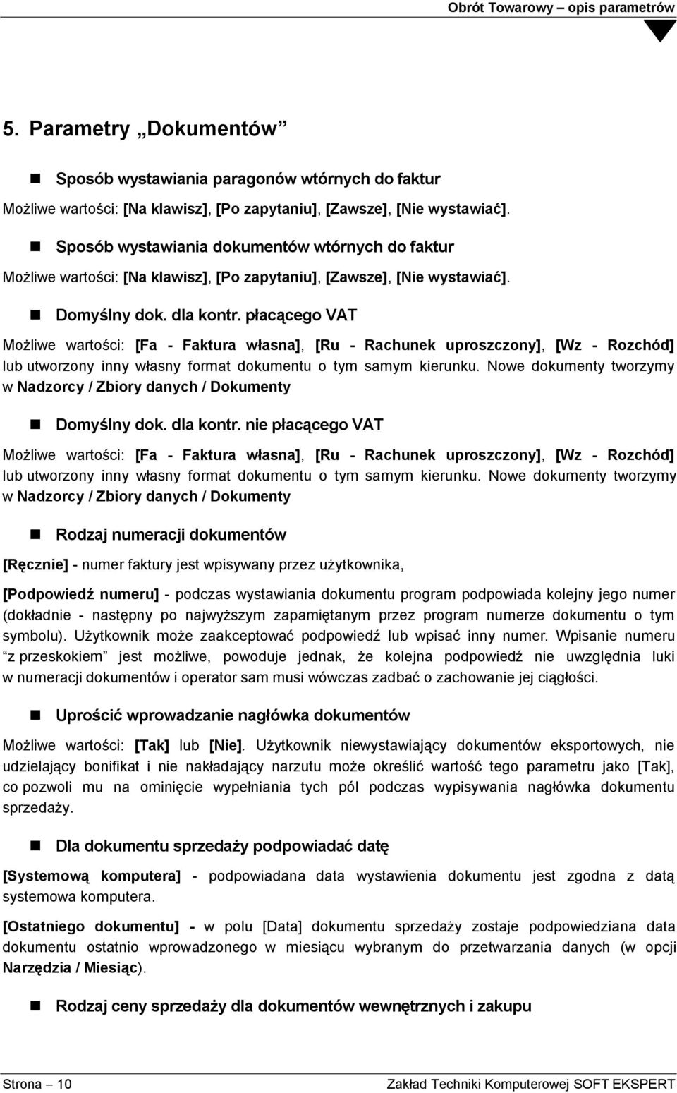 płacącego VAT Możliwe wartości: [Fa - Faktura własna], [Ru - Rachunek uproszczony], [Wz - Rozchód] lub utworzony inny własny format dokumentu o tym samym kierunku.