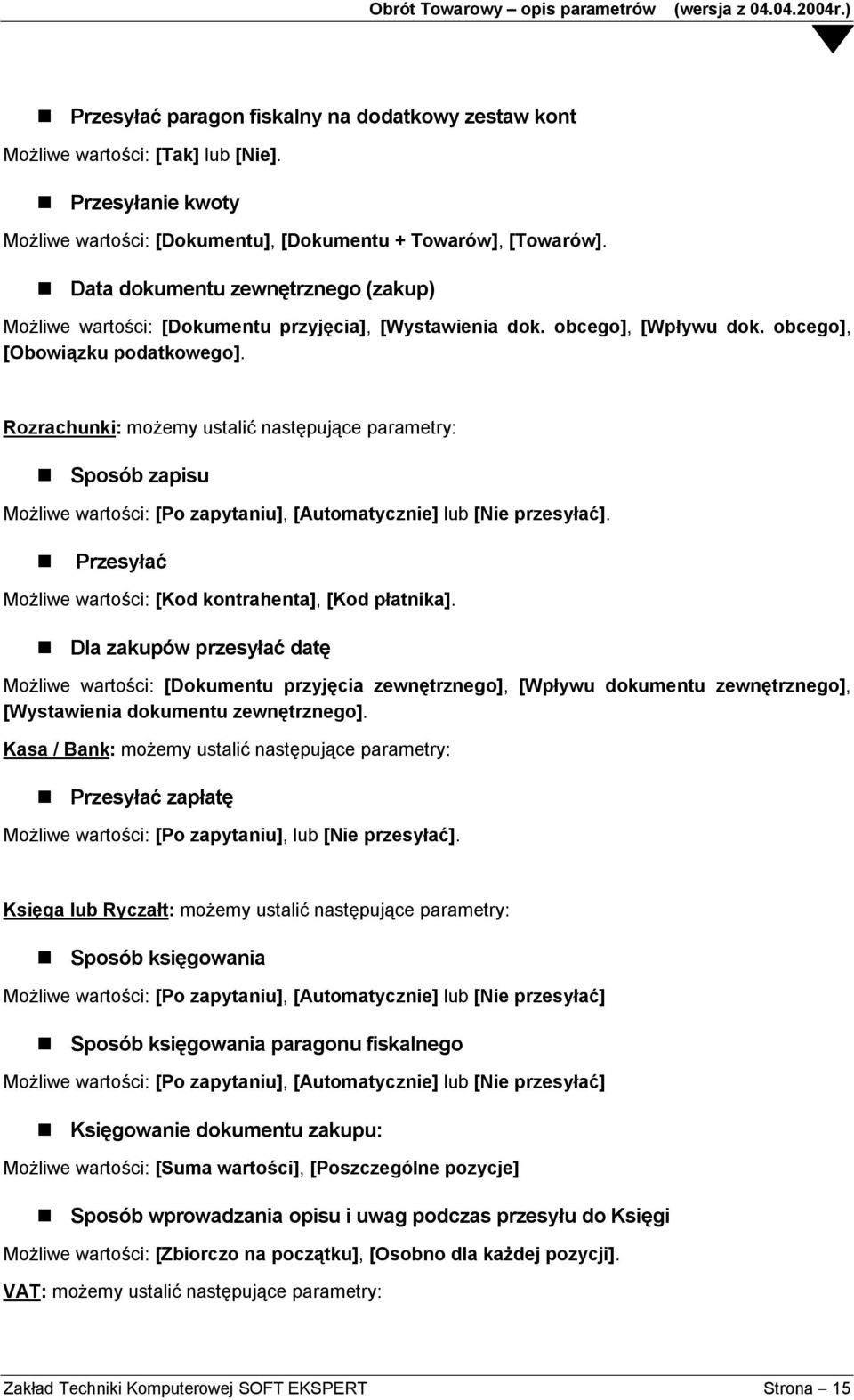 Rozrachunki: możemy ustalić następujące parametry: Sposób zapisu Możliwe wartości: [Po zapytaniu], [Automatycznie] lub [Nie przesyłać]. Przesyłać Możliwe wartości: [Kod kontrahenta], [Kod płatnika].