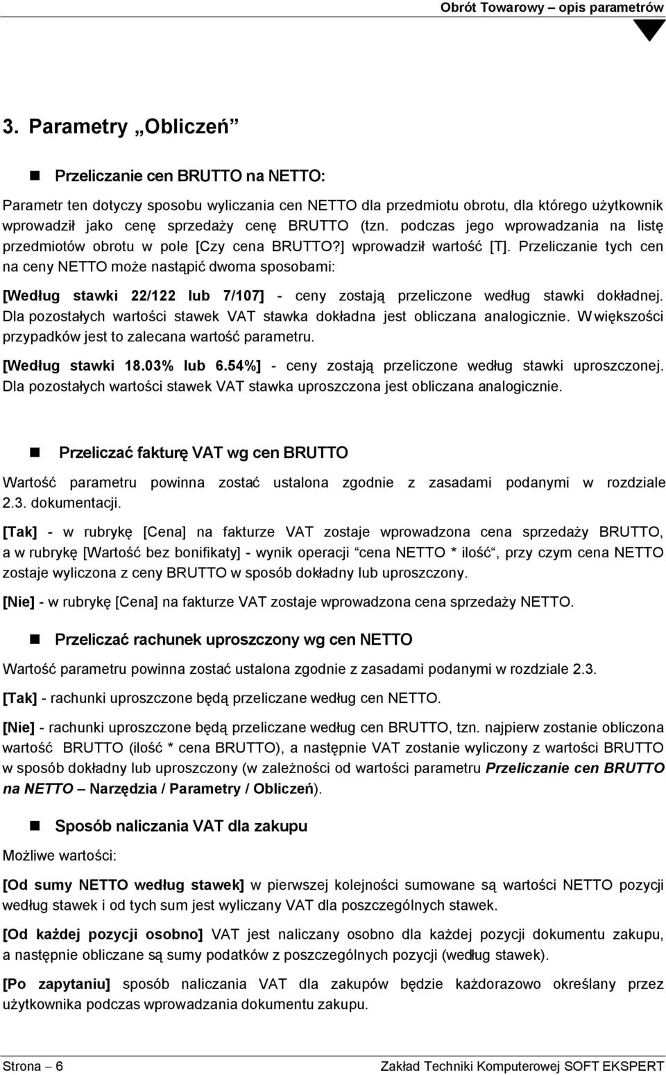 Przeliczanie tych cen na ceny NETTO może nastąpić dwoma sposobami: [Według stawki 22/122 lub 7/107] - ceny zostają przeliczone według stawki dokładnej.