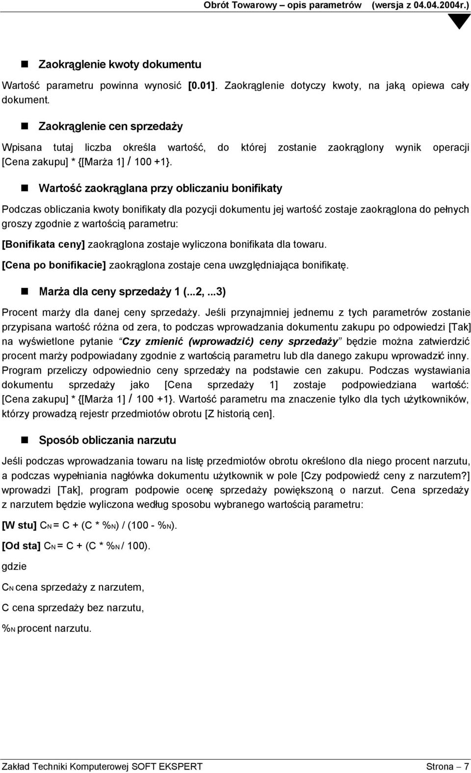 Wartość zaokrąglana przy obliczaniu bonifikaty Podczas obliczania kwoty bonifikaty dla pozycji dokumentu jej wartość zostaje zaokrąglona do pełnych groszy zgodnie z wartością parametru: [Bonifikata