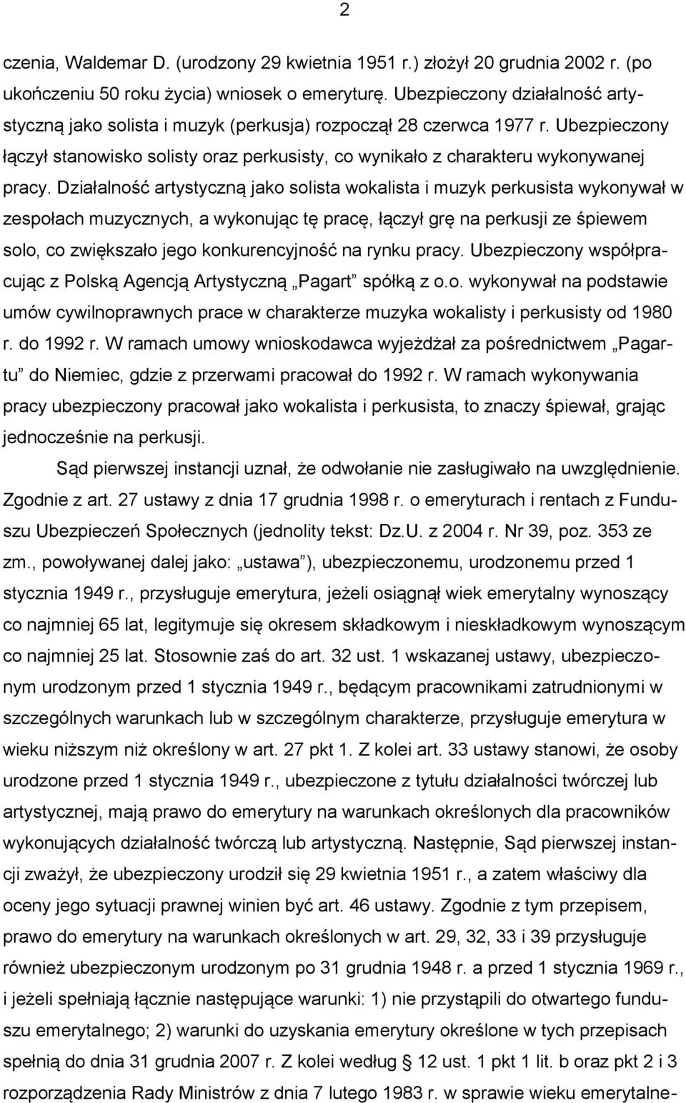 Działalność artystyczną jako solista wokalista i muzyk perkusista wykonywał w zespołach muzycznych, a wykonując tę pracę, łączył grę na perkusji ze śpiewem solo, co zwiększało jego konkurencyjność na