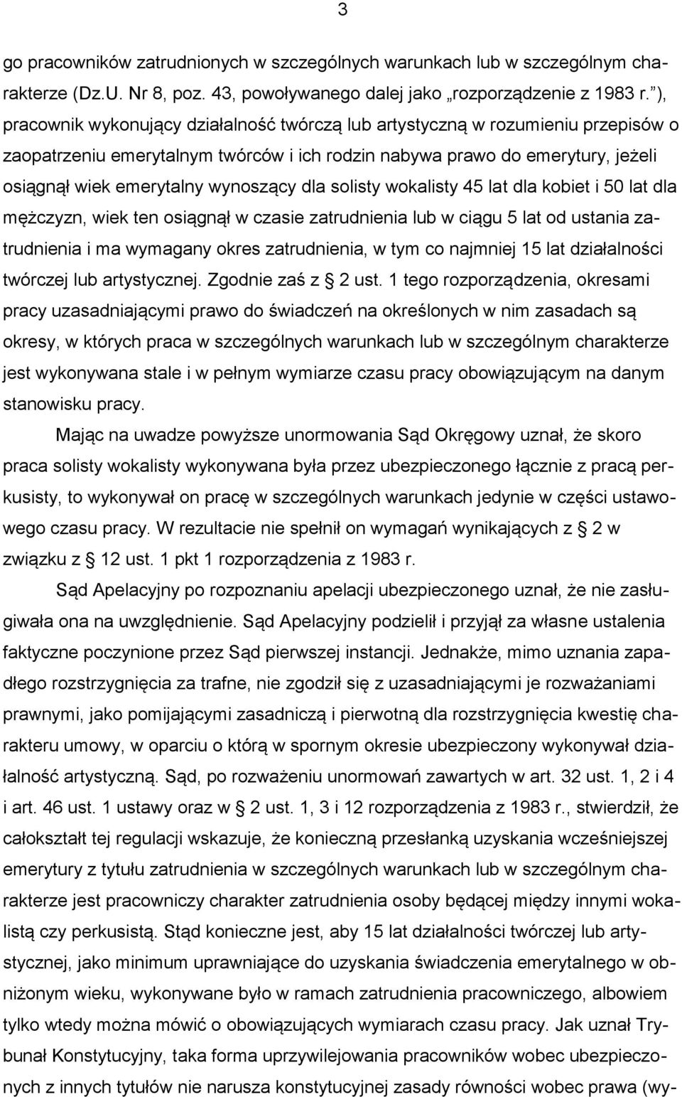 dla solisty wokalisty 45 lat dla kobiet i 50 lat dla mężczyzn, wiek ten osiągnął w czasie zatrudnienia lub w ciągu 5 lat od ustania zatrudnienia i ma wymagany okres zatrudnienia, w tym co najmniej 15