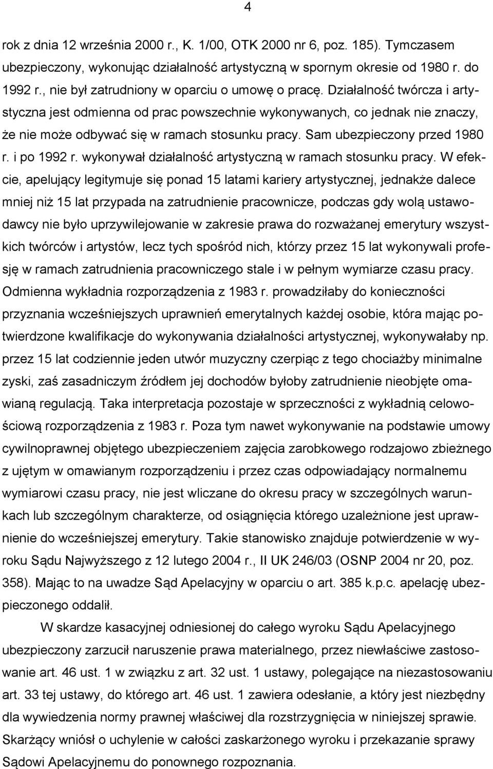 Działalność twórcza i artystyczna jest odmienna od prac powszechnie wykonywanych, co jednak nie znaczy, że nie może odbywać się w ramach stosunku pracy. Sam ubezpieczony przed 1980 r. i po 1992 r.