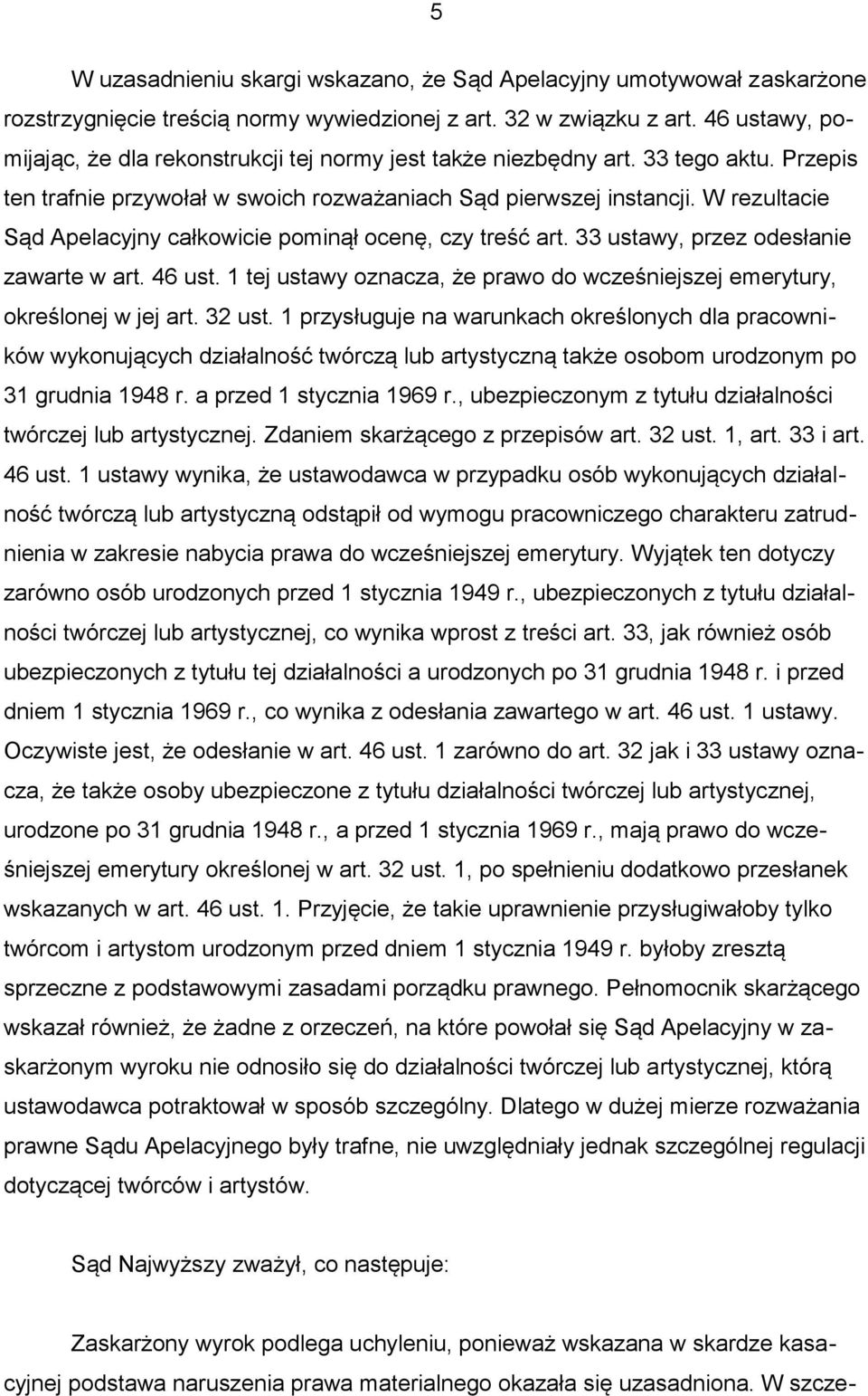 W rezultacie Sąd Apelacyjny całkowicie pominął ocenę, czy treść art. 33 ustawy, przez odesłanie zawarte w art. 46 ust. 1 tej ustawy oznacza, że prawo do wcześniejszej emerytury, określonej w jej art.