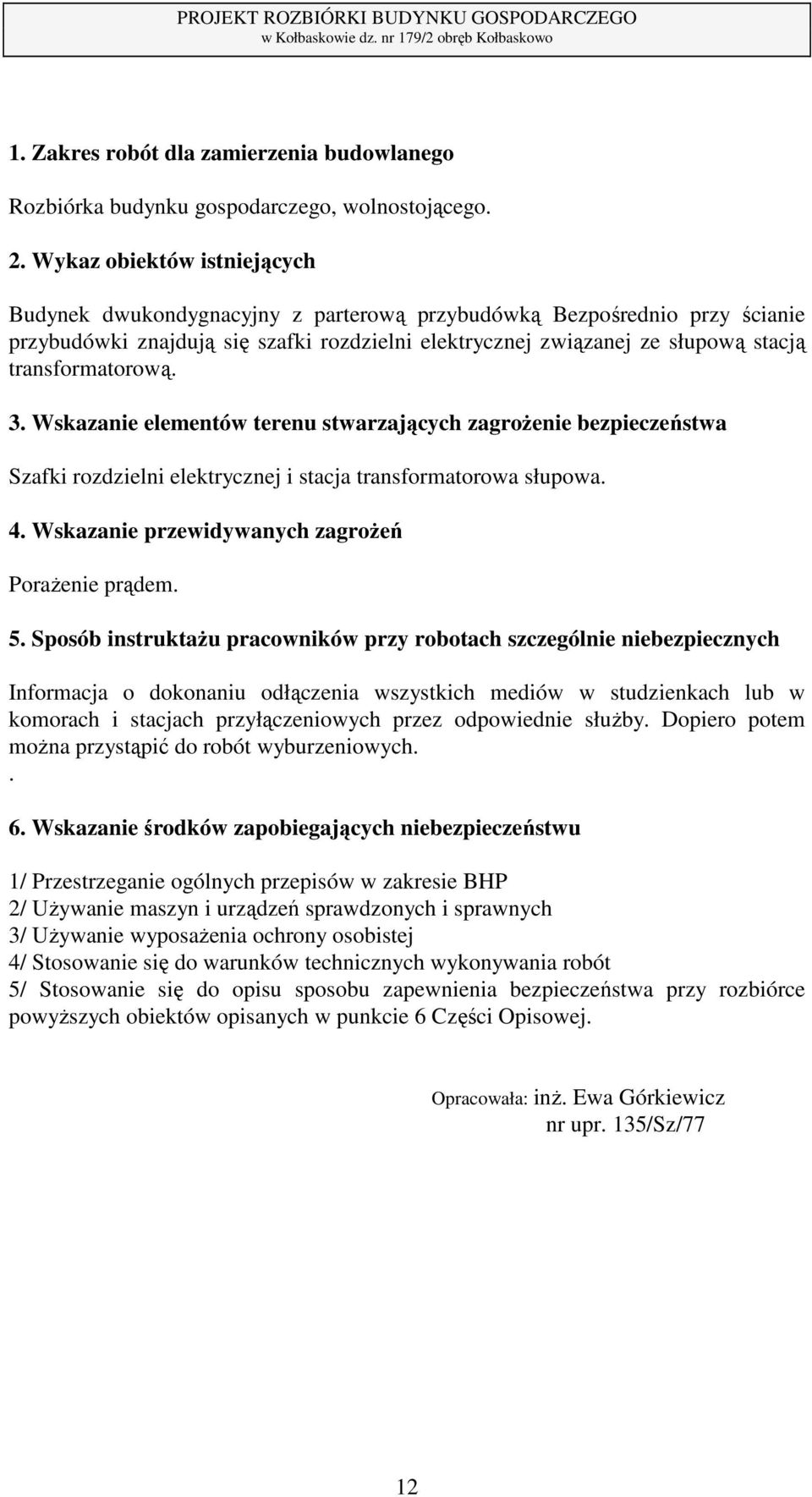 transformatorową. 3. Wskazanie elementów terenu stwarzających zagrożenie bezpieczeństwa Szafki rozdzielni elektrycznej i stacja transformatorowa słupowa. 4.