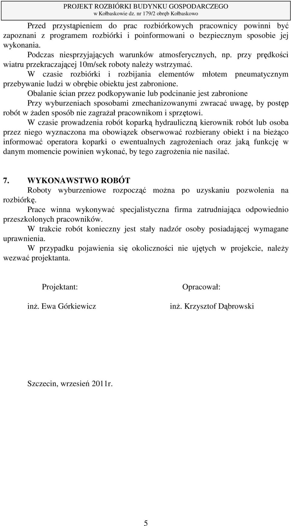 W czasie rozbiórki i rozbijania elementów młotem pneumatycznym przebywanie ludzi w obrębie obiektu jest zabronione.