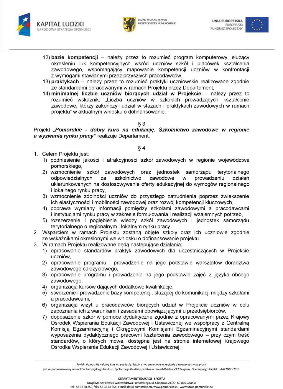 Projektu przez Departament, 14) minimalnej liczbie uczniów biorących udział w Projekcie należy przez to rozumieć wskaźnik: Liczba uczniów w szkołach prowadzących kształcenie zawodowe, którzy