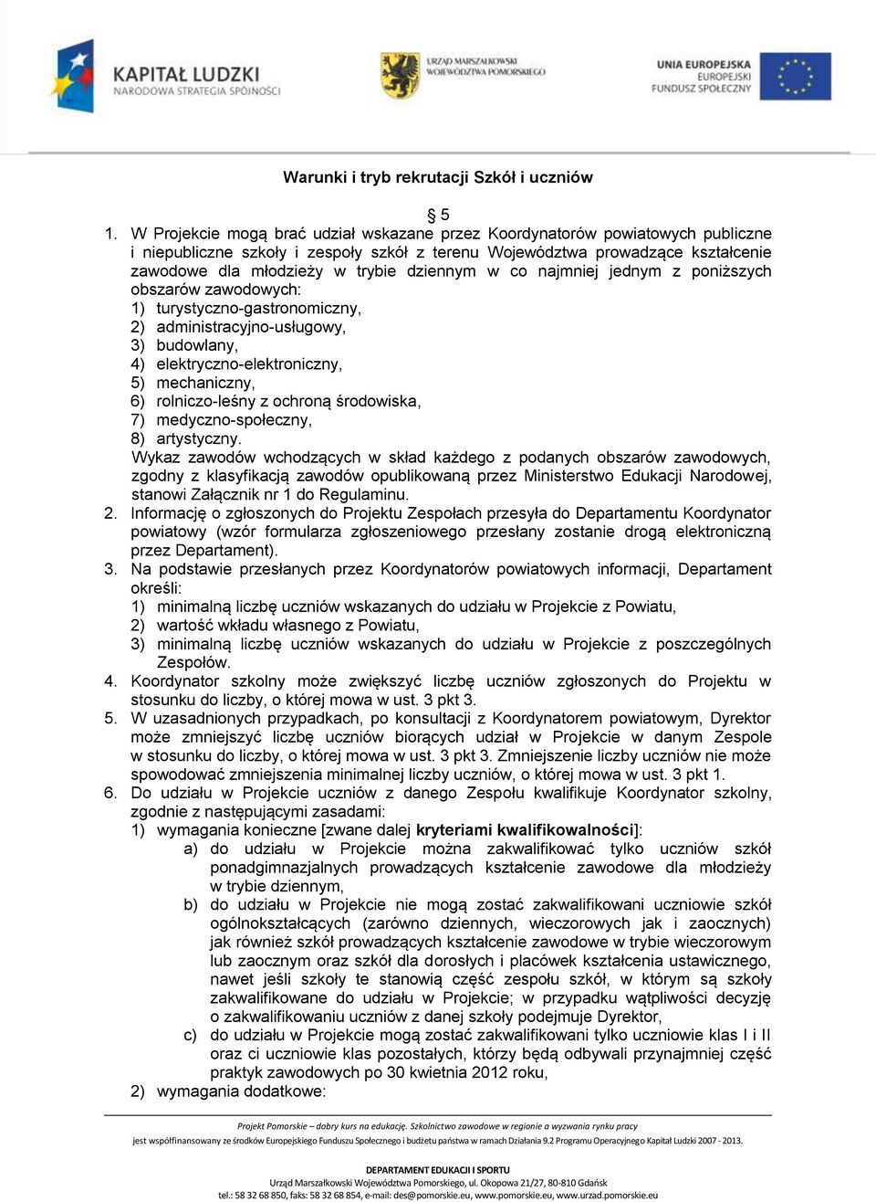 dziennym w co najmniej jednym z poniższych obszarów zawodowych: 1) turystyczno-gastronomiczny, 2) administracyjno-usługowy, 3) budowlany, 4) elektryczno-elektroniczny, 5) mechaniczny, 6)