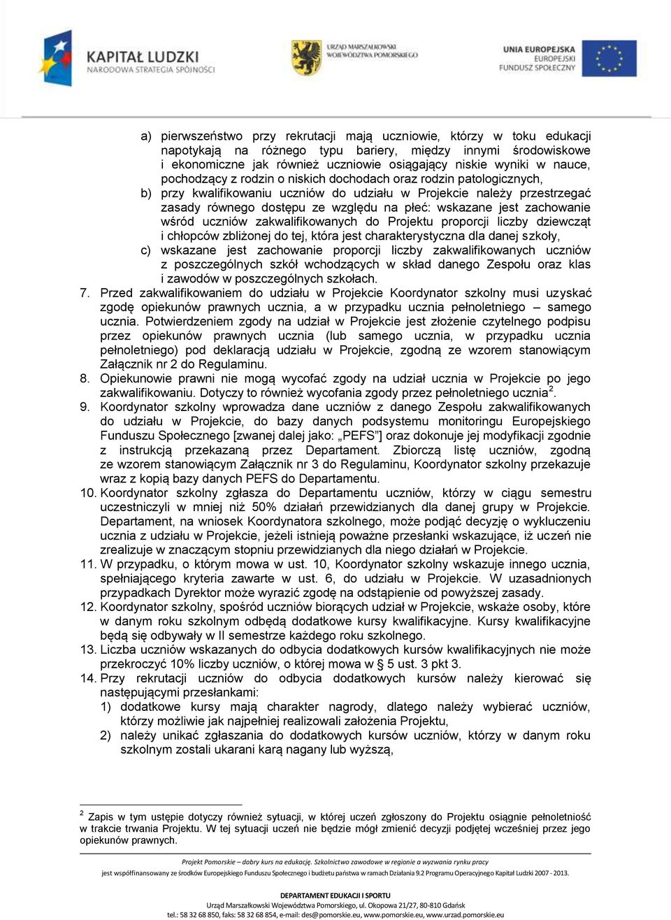 wskazane jest zachowanie wśród uczniów zakwalifikowanych do Projektu proporcji liczby dziewcząt i chłopców zbliżonej do tej, która jest charakterystyczna dla danej szkoły, c) wskazane jest zachowanie
