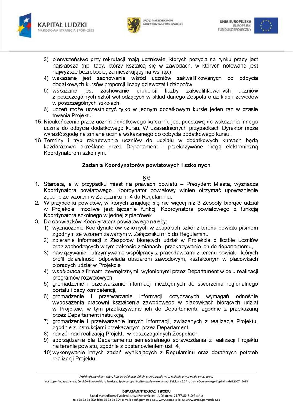), 4) wskazane jest zachowanie wśród uczniów zakwalifikowanych do odbycia dodatkowych kursów proporcji liczby dziewcząt i chłopców, 5) wskazane jest zachowanie proporcji liczby zakwalifikowanych