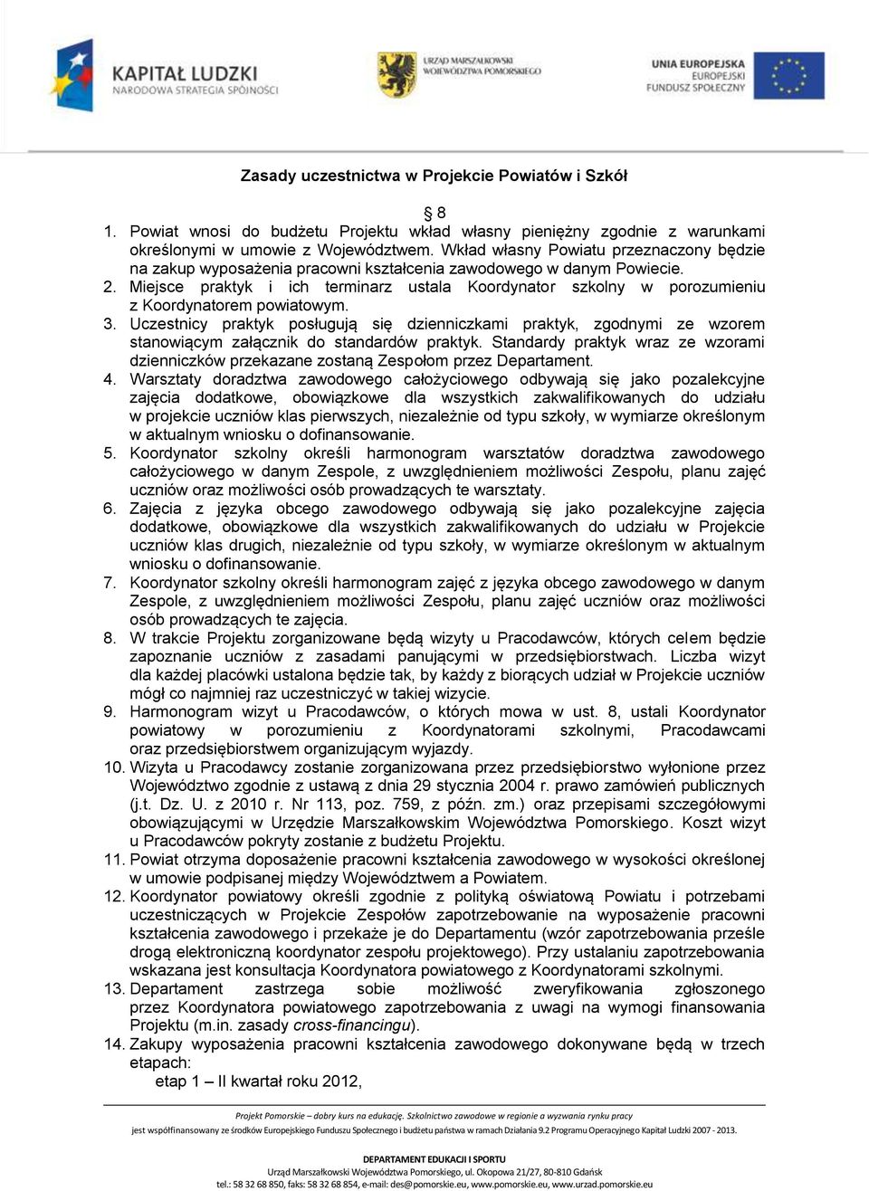 Miejsce praktyk i ich terminarz ustala Koordynator szkolny w porozumieniu z Koordynatorem powiatowym. 3.