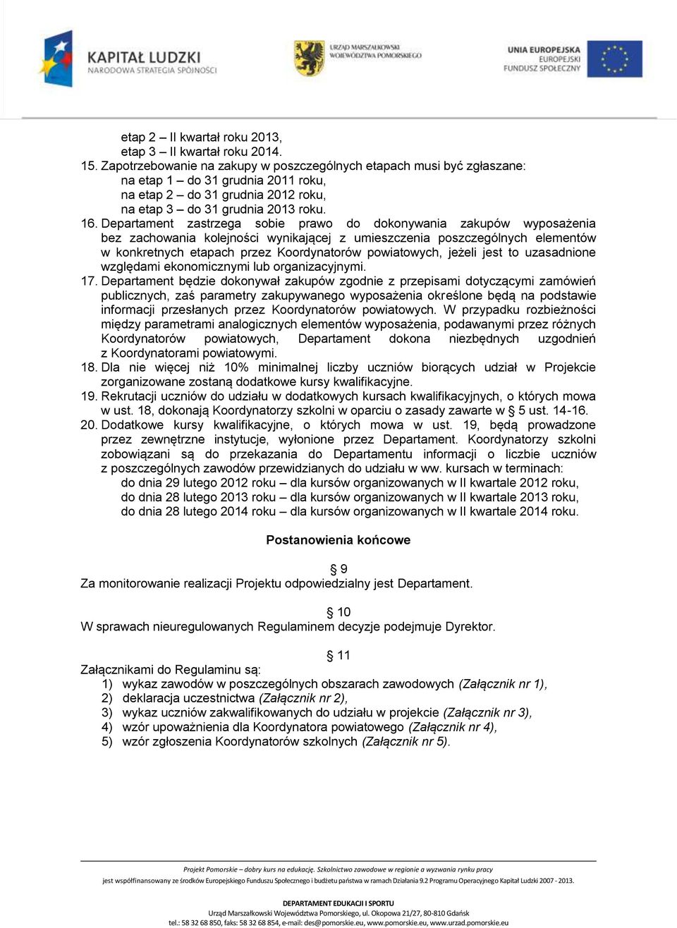 Departament zastrzega sobie prawo do dokonywania zakupów wyposażenia bez zachowania kolejności wynikającej z umieszczenia poszczególnych elementów w konkretnych etapach przez Koordynatorów