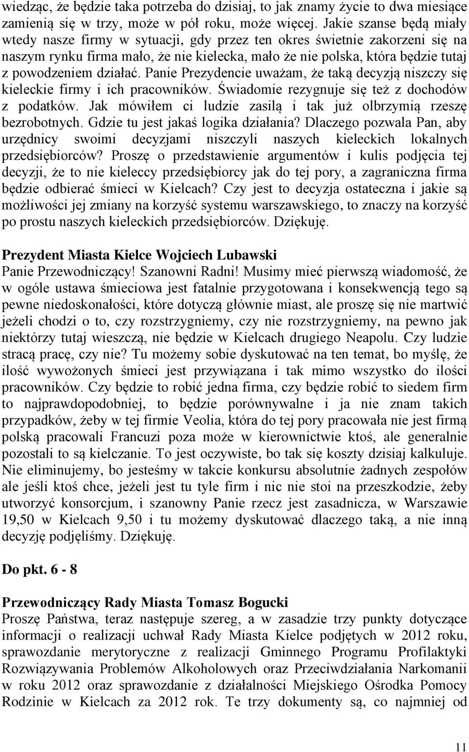 działać. Panie Prezydencie uważam, że taką decyzją niszczy się kieleckie firmy i ich pracowników. Świadomie rezygnuje się też z dochodów z podatków.