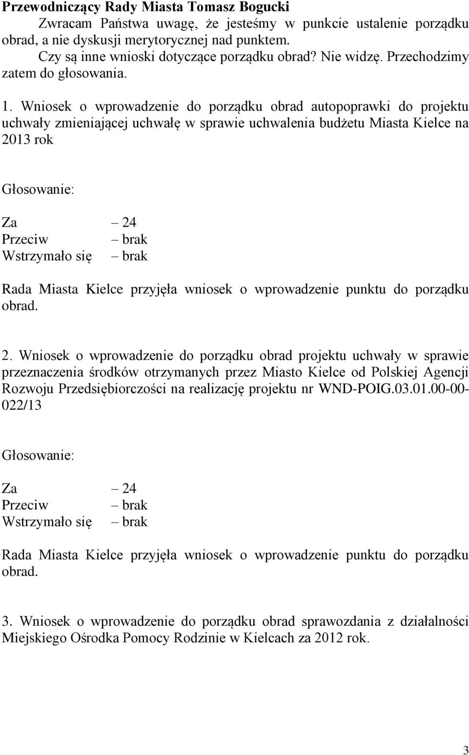 Wniosek o wprowadzenie do porządku obrad autopoprawki do projektu uchwały zmieniającej uchwałę w sprawie uchwalenia budżetu Miasta Kielce na 2013 rok Głosowanie: Za 24 Przeciw brak Wstrzymało się