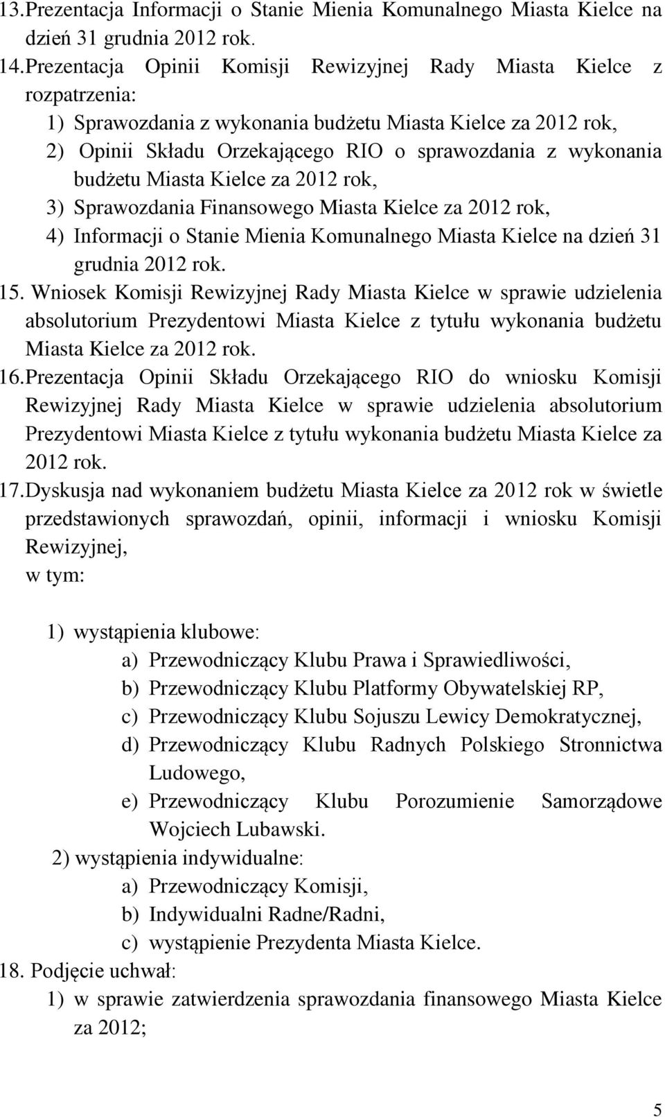 budżetu Miasta Kielce za 2012 rok, 3) Sprawozdania Finansowego Miasta Kielce za 2012 rok, 4) Informacji o Stanie Mienia Komunalnego Miasta Kielce na dzień 31 grudnia 2012 rok. 15.