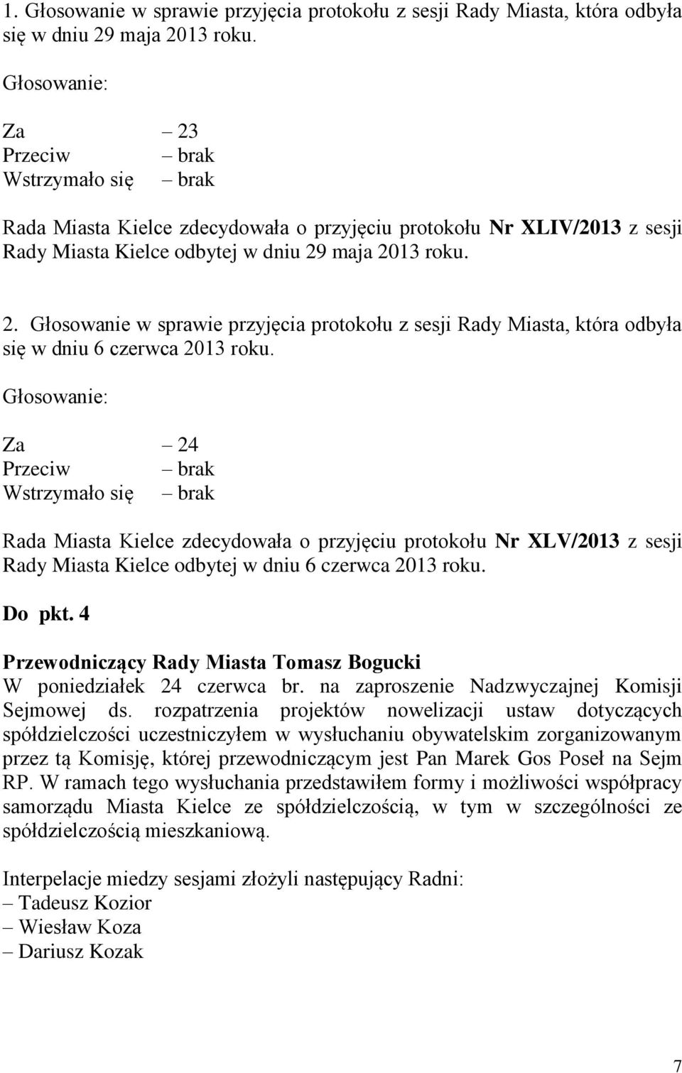 Głosowanie: Za 24 Przeciw brak Wstrzymało się brak Rada Miasta Kielce zdecydowała o przyjęciu protokołu Nr XLV/2013 z sesji Rady Miasta Kielce odbytej w dniu 6 czerwca 2013 roku. Do pkt.