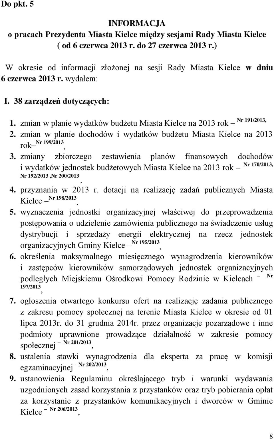 zmian w planie wydatków budżetu Miasta Kielce na 2013 rok 2. zmian w planie dochodów i wydatków budżetu Miasta Kielce na 2013 rok Nr 199/2013, 3.