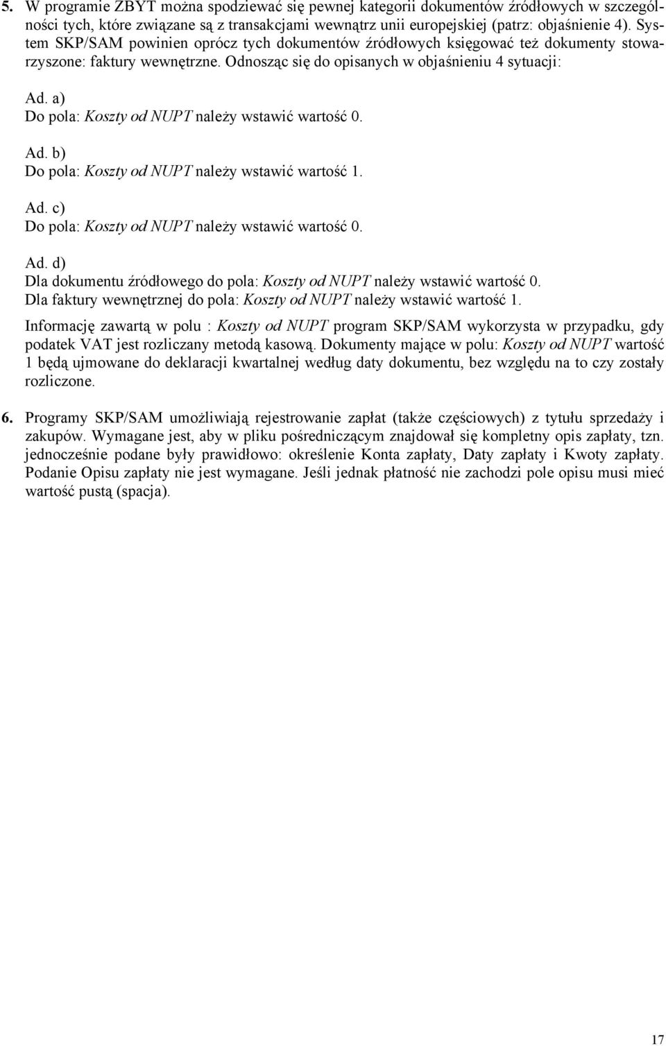 a) Do pola: Koszty od NUPT należy wstawić wartość 0. Ad. b) Do pola: Koszty od NUPT należy wstawić wartość 1. Ad. c) Do pola: Koszty od NUPT należy wstawić wartość 0. Ad. d) Dla dokumentu źródłowego do pola: Koszty od NUPT należy wstawić wartość 0.