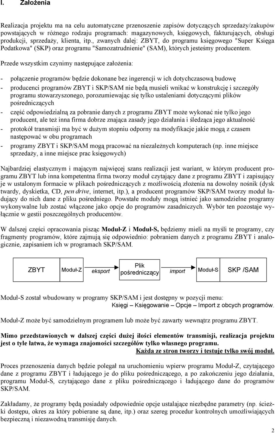 Przede wszystkim czynimy następujące założenia: - połączenie programów będzie dokonane bez ingerencji w ich dotychczasową budowę - producenci programów ZBYT i SKP/SAM nie będą musieli wnikać w