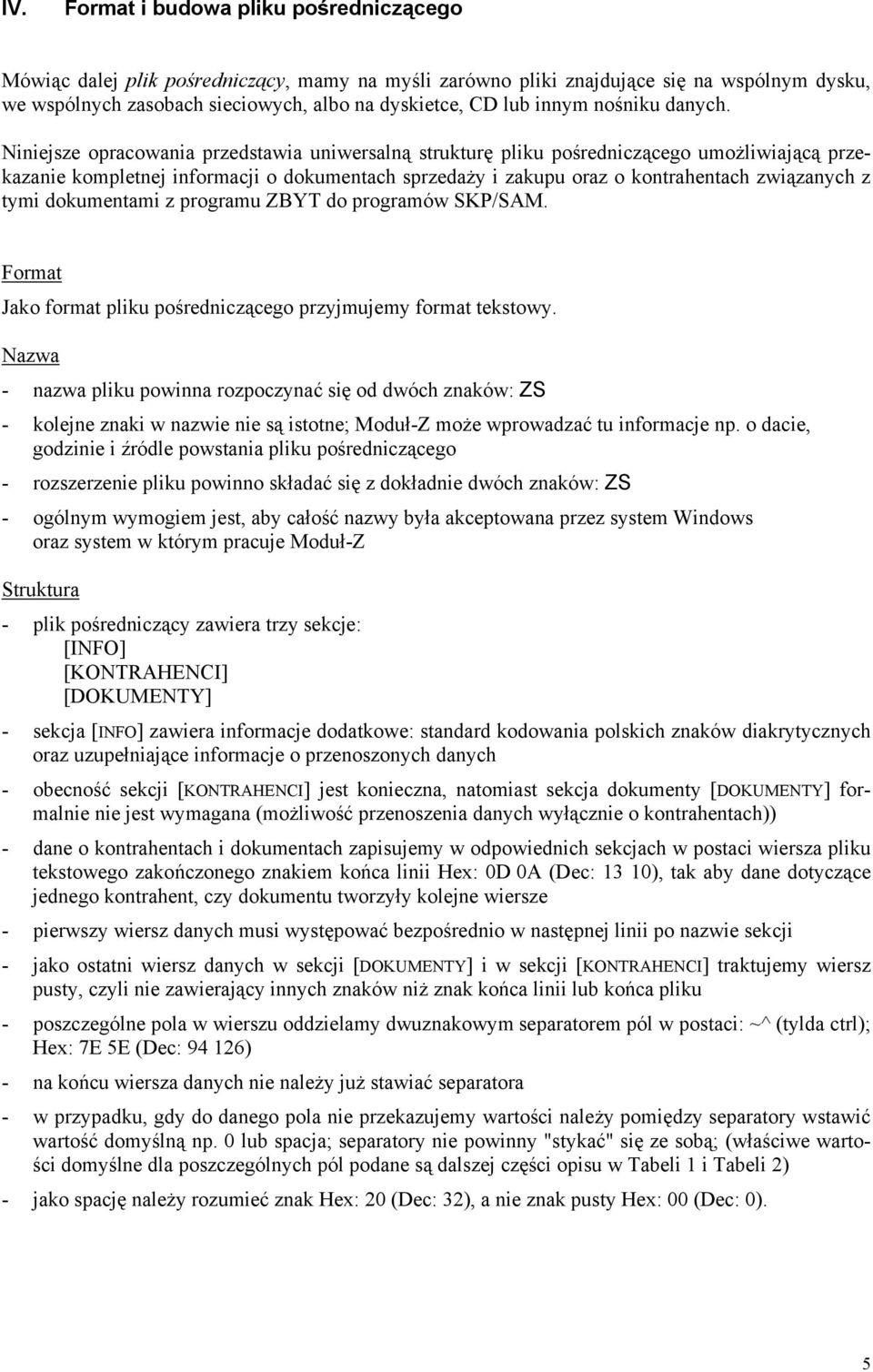 Niniejsze opracowania przedstawia uniwersalną strukturę pliku pośredniczącego umożliwiającą przekazanie kompletnej informacji o dokumentach sprzedaży i zakupu oraz o kontrahentach związanych z tymi