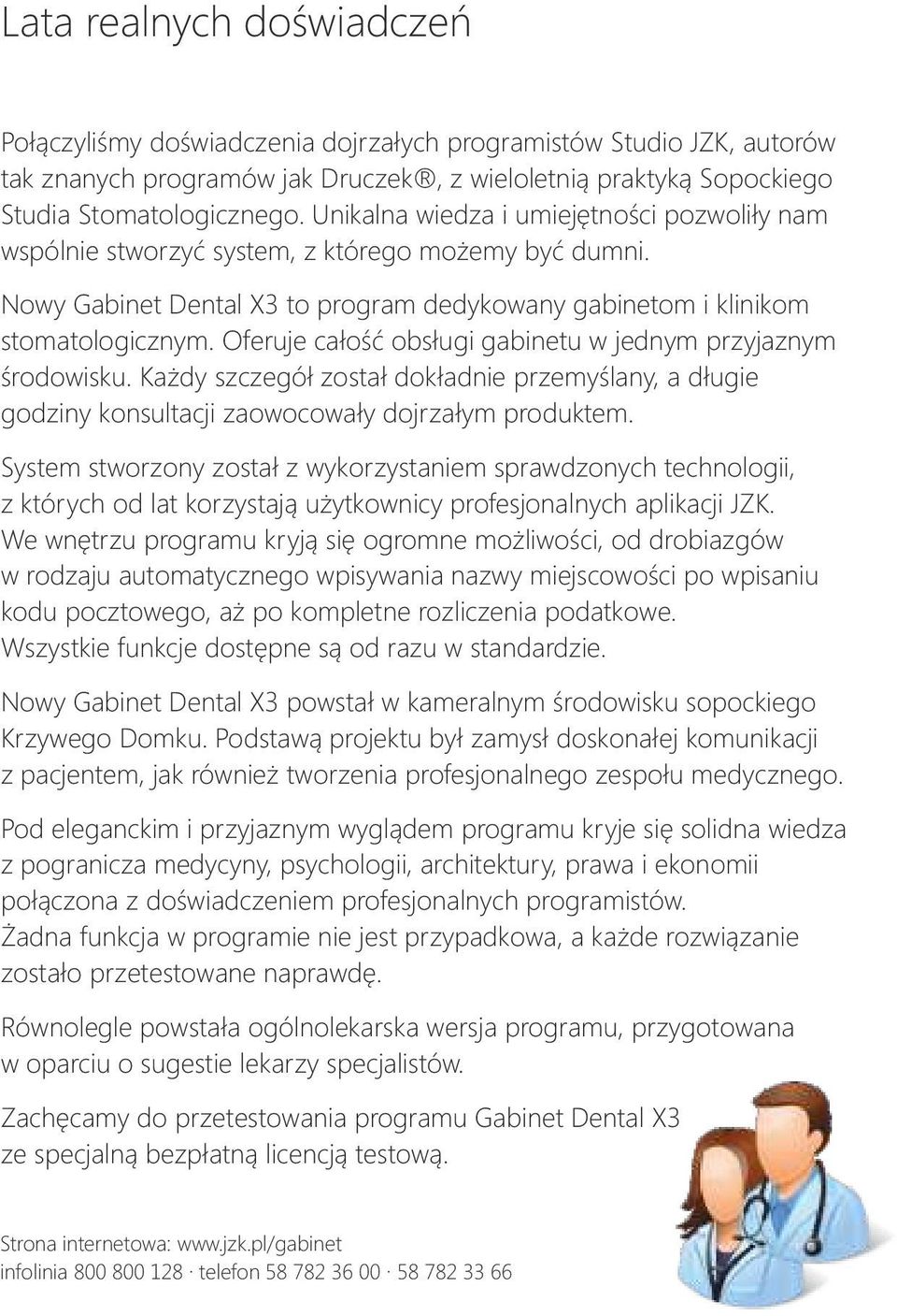 Oferuje całość obsługi gabinetu w jednym przyjaznym środowisku. Każdy szczegół został dokładnie przemyślany, a długie godziny konsultacji zaowocowały dojrzałym produktem.