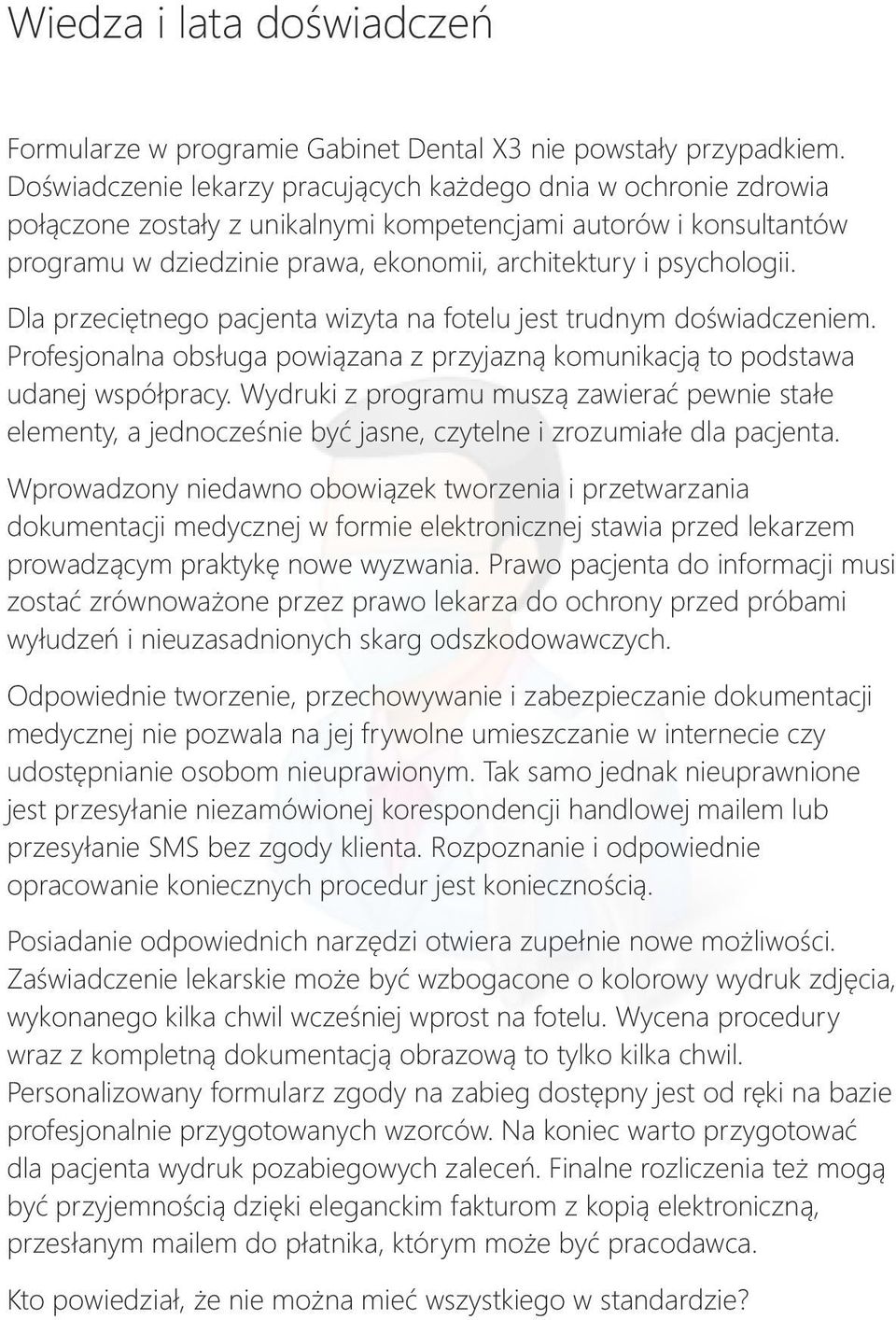 Dla przeciętnego pacjenta wizyta na fotelu jest trudnym doświadczeniem. Profesjonalna obsługa powiązana z przyjazną komunikacją to podstawa udanej współpracy.