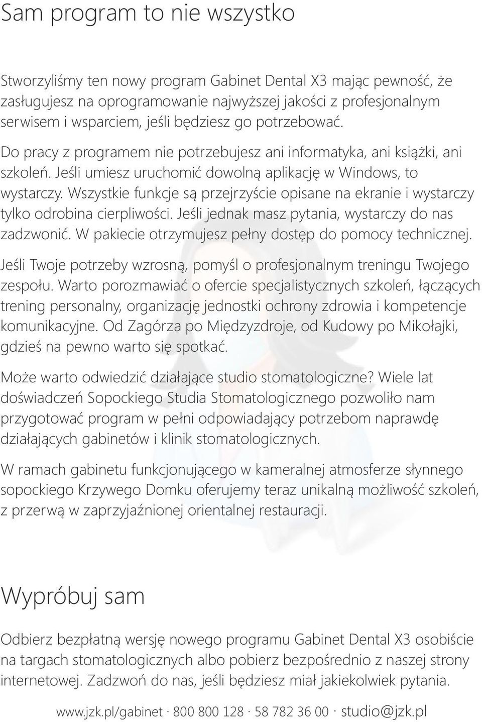 Wszystkie funkcje są przejrzyście opisane na ekranie i wystarczy tylko odrobina cierpliwości. Jeśli jednak masz pytania, wystarczy do nas zadzwonić.