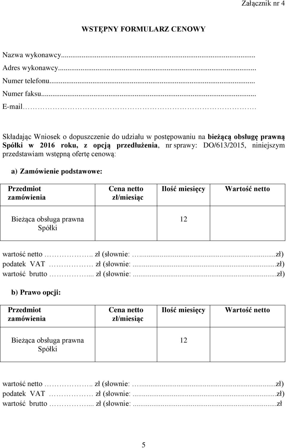 cenową: a) Zamówienie podstawowe: Przedmiot zamówienia Cena netto zł/miesiąc Ilość miesięcy Wartość netto Bieżąca obsługa prawna Spółki 12 wartość netto.. zł (słownie:.