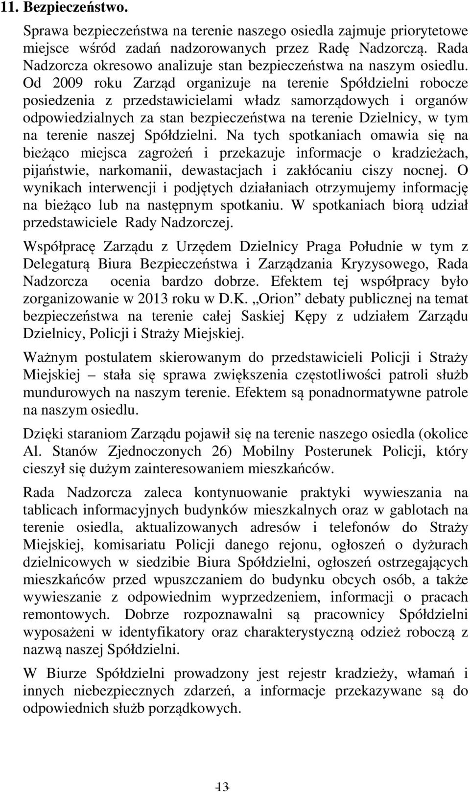 Od 2009 roku Zarząd organizuje na terenie Spółdzielni robocze posiedzenia z przedstawicielami władz samorządowych i organów odpowiedzialnych za stan bezpieczeństwa na terenie Dzielnicy, w tym na