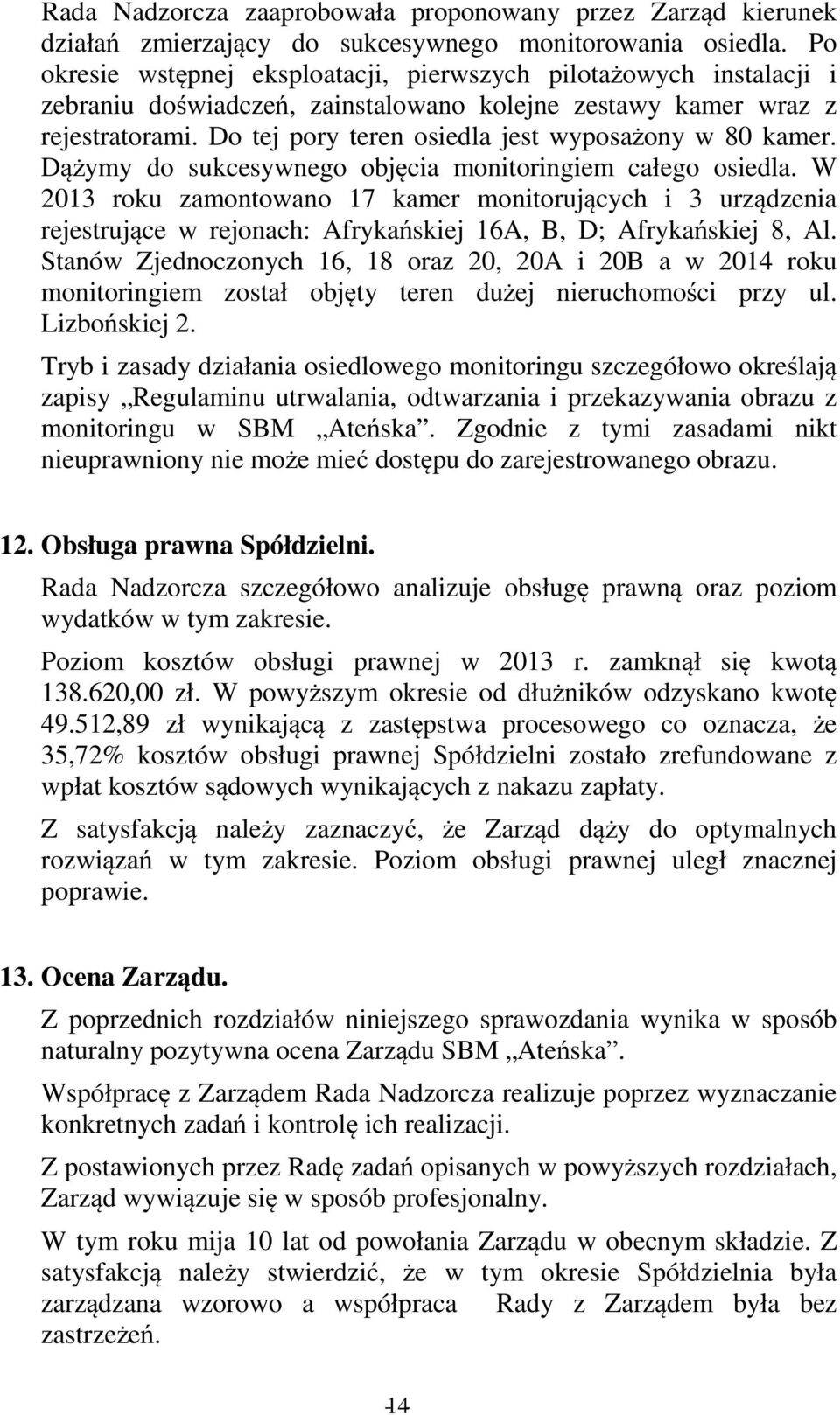 Do tej pory teren osiedla jest wyposażony w 80 kamer. Dążymy do sukcesywnego objęcia monitoringiem całego osiedla.